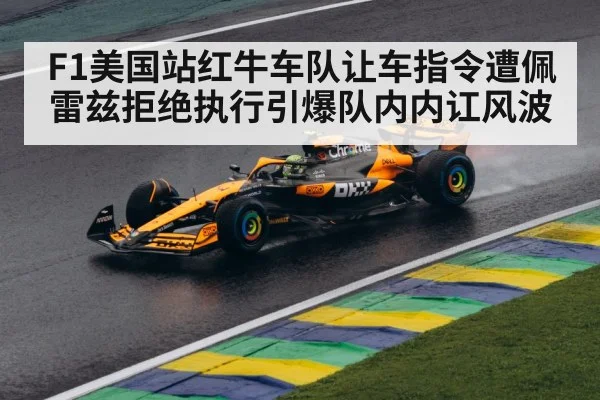 F1美国站红牛车队让车指令遭佩雷兹拒绝执行引爆队内内讧风波