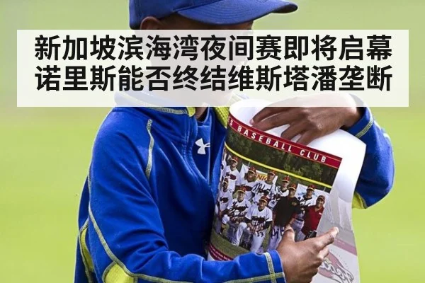 新加坡滨海湾夜间赛即将启幕 诺里斯能否终结维斯塔潘垄断